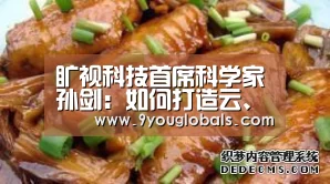 旷视科技首席科学家孙剑:如何打造云、端、芯上的视觉计算(含30张PPT)|CCF-GAIR2018“九游体育”(图3) 九游体育